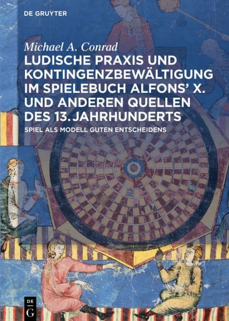 Ludische Praxis und Kontingenzbewältigung im Spielebuch Alfons' X. und anderen Quellen des 13. Jahrhunderts: Spiel als Modell guten Entscheidens