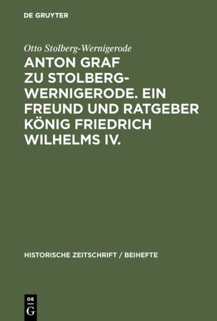 Anton Graf Zu Stolberg-Wernigerode. Ein Freund Und Ratgeber Kï¿½nig Friedrich Wilhelms IV.