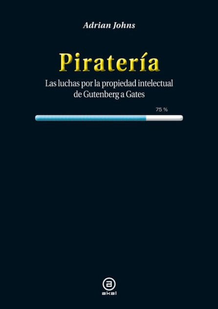 Piratería: Las luchas por la propiedad intelectual de Gutenberg a Gates