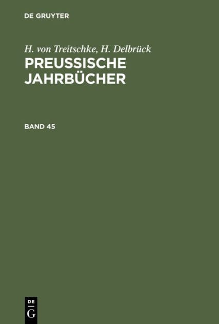 H. von Treitschke; H. Delbr ck: Preu ische Jahrb cher. Band 45