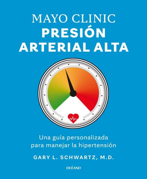 Mayo Clinic. Presión arterial alta. / Mayo Clinic. High Blood Pressure.: Guía para manejar la hipertensión / A Guide to Managing Hypertension