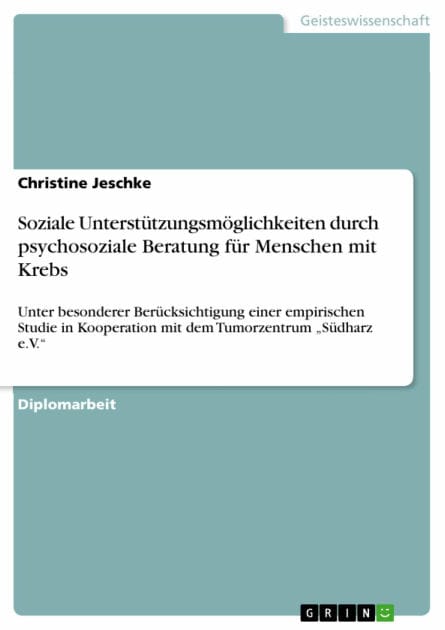 Soziale Unterstützungsmöglichkeiten durch psychosoziale Beratung für Menschen mit Krebs: Unter besonderer Berücksichtigung einer empirischen Studie in Kooperation mit dem Tumorzentrum 'Südharz e.V.'