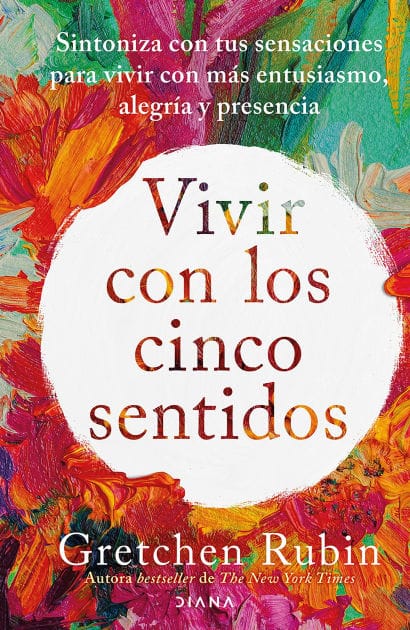Vivir con los cinco sentidos: Sintoniza con tus sensaciones para vivir con más entusiasmo, alegría y presencia / Life in Five Senses
