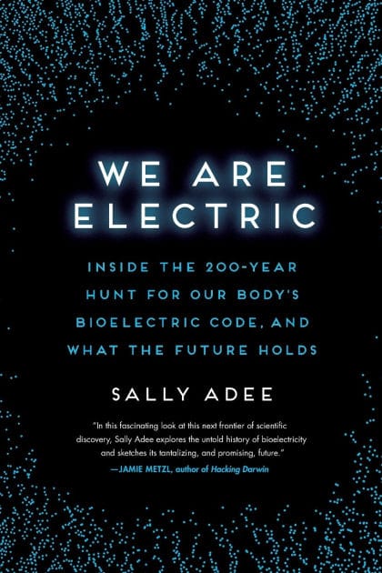 We Are Electric: Inside the 200-Year Hunt for Our Body's Bioelectric Code, and What the Future Holds