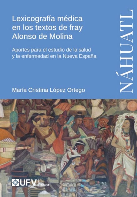 Lexicografía médica en los textos de fray Alonso de Molina: Aportes para el estudio de la salud y la enfermedad en la Nueva España