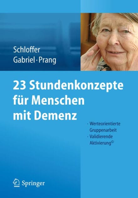 23 Stundenkonzepte fï¿½r Menschen mit Demenz: Werteorientierte Gruppenarbeit - Validierende Aktivierungï¿½