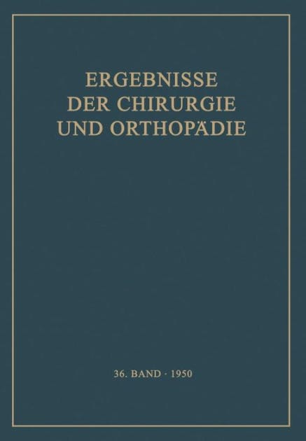 Ergebnisse der Chirurgie und Orthopï¿½die: Sechsunddreissigster Band
