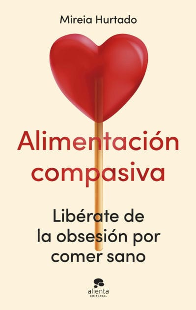 Alimentación compasiva: Libérate de la obsesión por comer sano