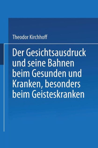 Der Gesichtsausdruck und Seine Bahnen: Beim Gesunden und Kranken, besonders beim Geisteskranken