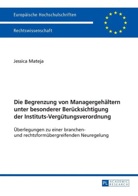 Die Begrenzung von Managergehaeltern unter besonderer Beruecksichtigung der Instituts-Verguetungsverordnung: Ueberlegungen zu einer branchen- und rechtsformuebergreifenden Neuregelung
