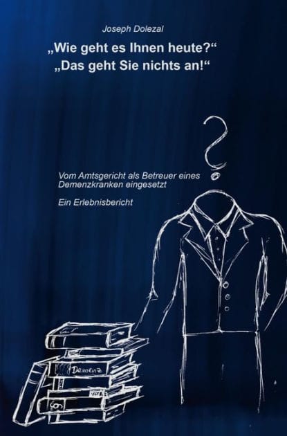 "Wie geht es Ihnen heute?" "Das geht Sie nichts an!": Vom Amtsgericht als Betreuer eines Demenzkranken eingesetzt. Ein Erlebnisbericht.