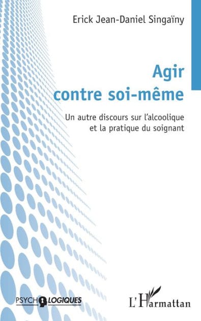Agir contre soi-même: Un autre discours sur l'alcoolique et la pratique du soignant