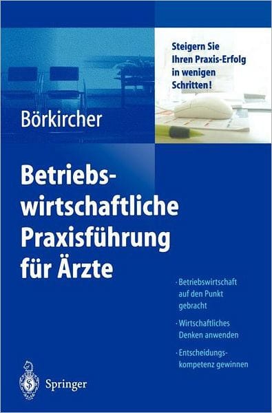 Betriebswirtschaftliche Praxisfï¿½hrung fï¿½r ï¿½rzte: Steigern Sie Ihren Praxis-Erfolg in wenigen Schritten