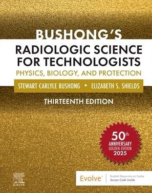 Bushong's Radiologic Science for Technologists: Physics, Biology, and Protection