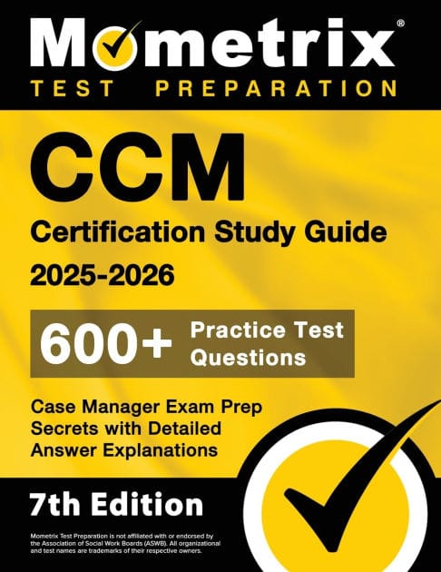 CCM Certification Study Guide 2025-2026 - 600+ Practice Test Questions, Case Manager Exam Prep Secrets with Detailed Answer Explanations: [7th Edition]
