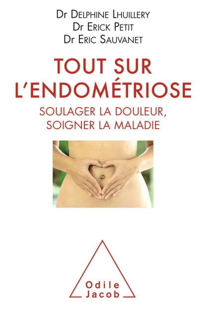 Tout sur l'endométriose: Soulager la douleur, soigner la maladie