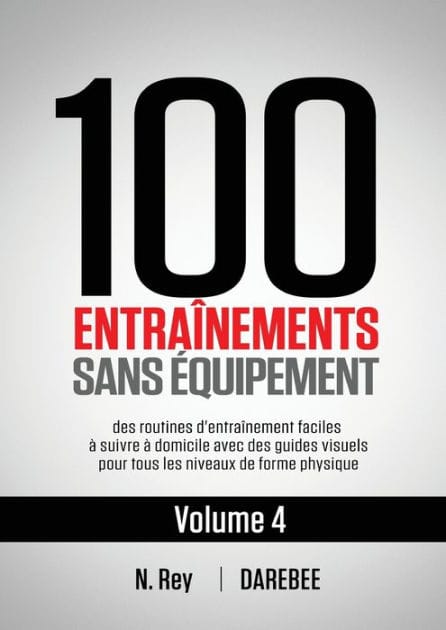 100 Entraînements Sans Équipement Vol. 4: des routines d'entraînement faciles à suivre à domicile avec des guides visuels pour tous les niveaux de forme physique