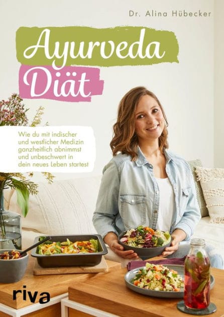 Ayurveda-Diät: Wie du mit indischer und westlicher Medizin ganzheitlich abnimmst und unbeschwert in dein neues Leben startest