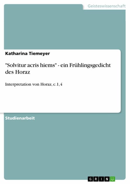 'Solvitur acris hiems' - ein Frühlingsgedicht des Horaz: Interpretation von Horaz, c.1,4