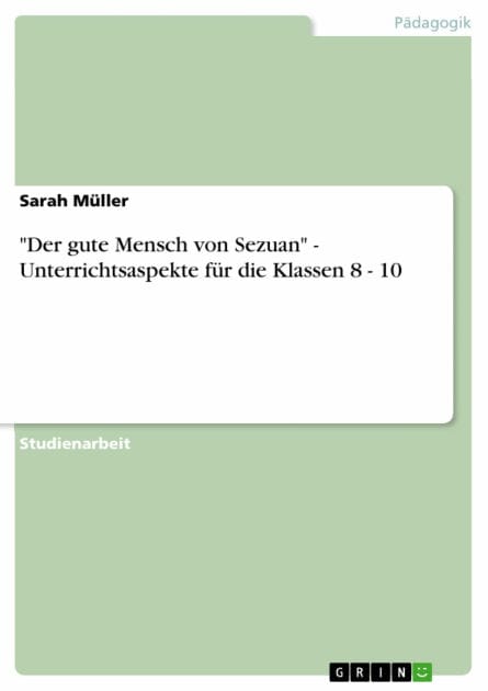 'Der gute Mensch von Sezuan' - Unterrichtsaspekte für die Klassen 8 - 10: Unterrichtsaspekte für die Klassen 8 - 10
