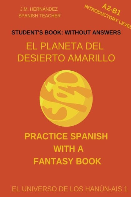 El Planeta del Desierto Amarillo (A2-B1 Introductory Level) -- Student's Book: Without Answers (Spanish Graded Readers)