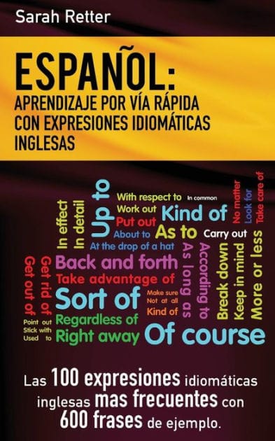 Espanol: Aprendizaje por Via Rapida de Expresiones Idiomaticas Inglesas: Las 100 expresiones idiomáticas inglesas más frecuentes con 600 frases de ejemplo.