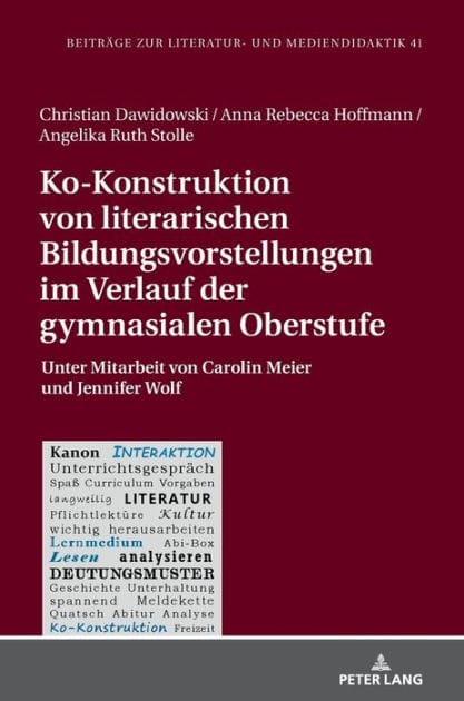 Ko-Konstruktion von literarischen Bildungsvorstellungen im Verlauf der gymnasialen Oberstufe: Unter Mitarbeit von Carolin Meier und Jennifer Wolf