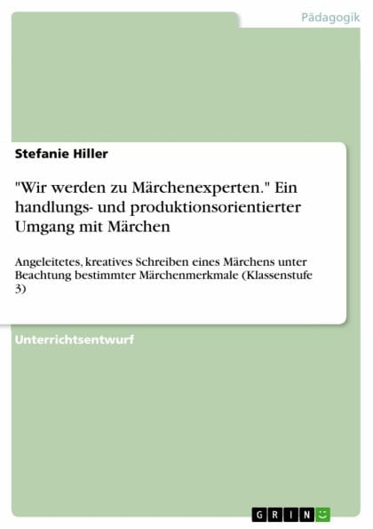'Wir werden zu Märchenexperten.' Ein handlungs- und produktionsorientierter Umgang mit Märchen: Angeleitetes, kreatives Schreiben eines Märchens unter Beachtung bestimmter Märchenmerkmale (Klassenstufe 3)
