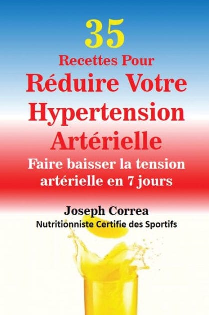 35 Recettes Pour Rï¿½duire Votre Hypertension Artï¿½rielle: Faire baisser la tension artï¿½rielle en 7 jours