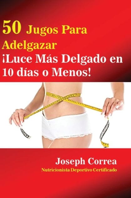 50 Jugos Para Adelgazar: Luce más delgado en 10 días o menos!