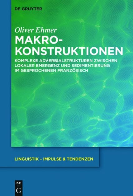 Makrokonstruktionen: Komplexe Adverbialstrukturen zwischen lokaler Emergenz und Sedimentierung im gesprochenen Französisch
