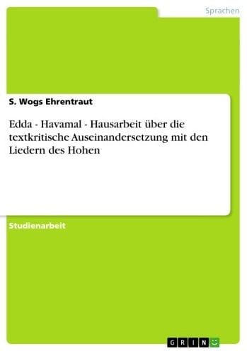 Edda - Havamal - Hausarbeit über die textkritische Auseinandersetzung mit den Liedern des Hohen: Hausarbeit über die textkritische Auseinandersetzung mit den Liedern des Hohen