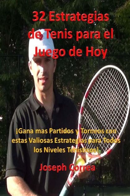 32 Estrategias de tenis para el juego de hoy: Las 32 estrategias más valiosas que alguna vez aprenderá!