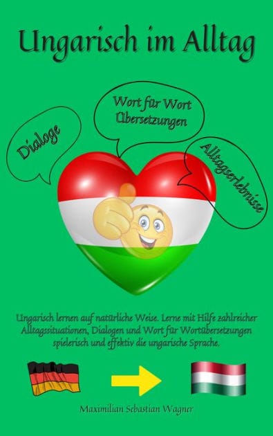 Ungarisch im Alltag: Ungarisch lernen auf natürliche Weise. Lerne mit Hilfe zahlreicher Alltagssituationen, Dialogen und einer Wort für Wortübersetzung spielerisch und effektiv die ungarische Sprache.