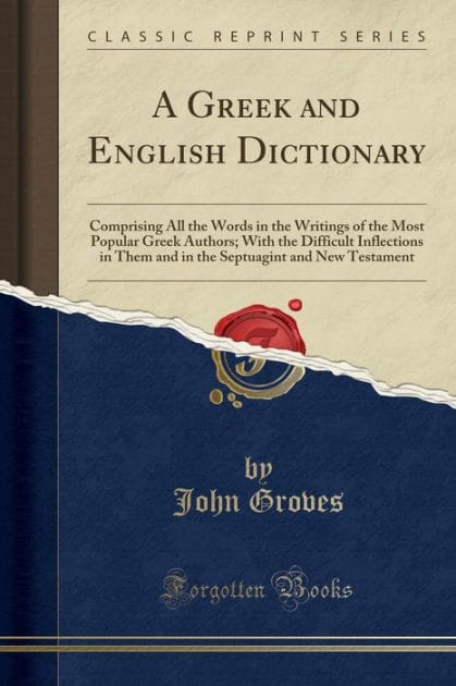 A Greek and English Dictionary: Comprising All the Words in the Writings of the Most Popular Greek Authors; With the Difficult Inflections in Them and in the Septuagint and New Testament (Classic Reprint)