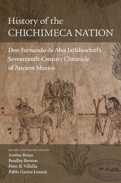 History of the Chichimeca Nation: Don Fernando de Alva Ixtlilxochitl's Seventeenth-Century Chronicle of Ancient Mexico