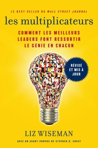 Les Multiplicateurs: Comment les meilleurs leaders font ressortir le g nie en chacun (Qualit s de meneur; Styles de Management; D veloppement Personnel)