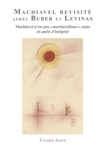 Machiavel Revisité après Buber et Levinas: Machiavel n'est pas 'Machiavélisme' mais en quête d'Intégrité