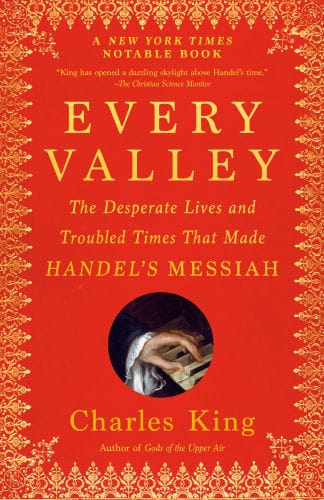 Every Valley: The Desperate Lives and Troubled Times That Made Handel's Messiah