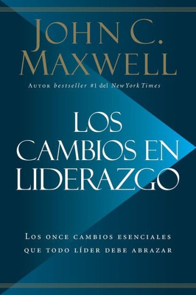 Los cambios en liderazgo: Los once cambios esenciales que todo líder debe abrazar