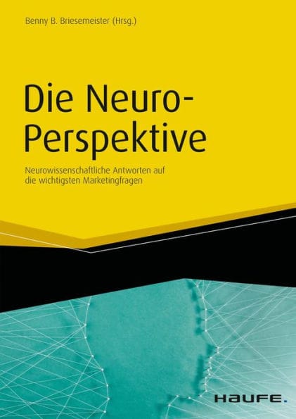 Die Neuro-Perspektive: Neurowissenschaftliche Antworten auf die wichtigsten Marketingfragen