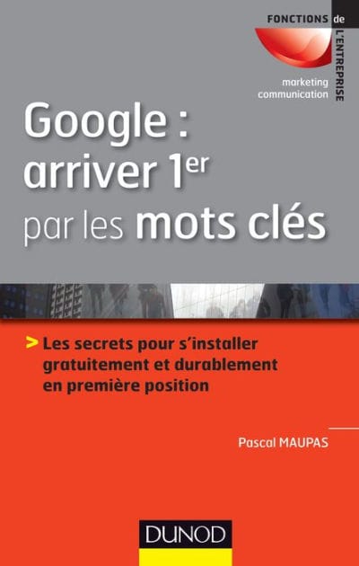Google : arriver 1er par les mots clés: Les secrets pour s'installer gratuitement et durablement en 1ère position
