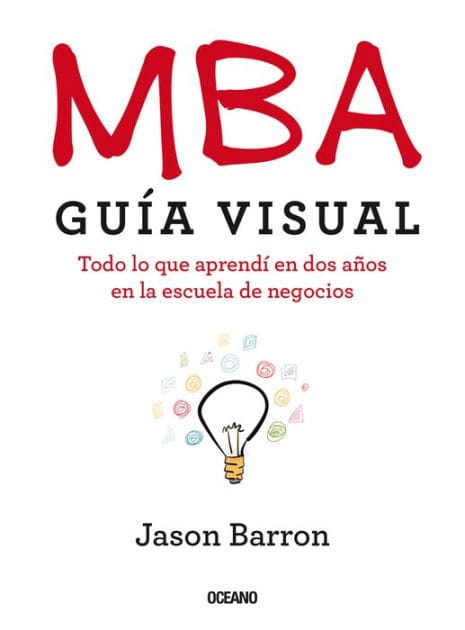MBA Gu�a visual: Todo lo que aprend� en dos a�os en la escuela de negocios