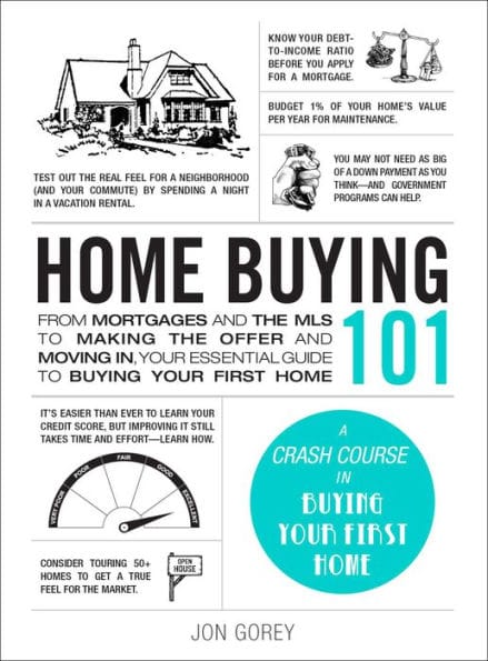 Home Buying 101: From Mortgages and the MLS to Making the Offer and Moving In, Your Essential Guide to Buying Your First Home