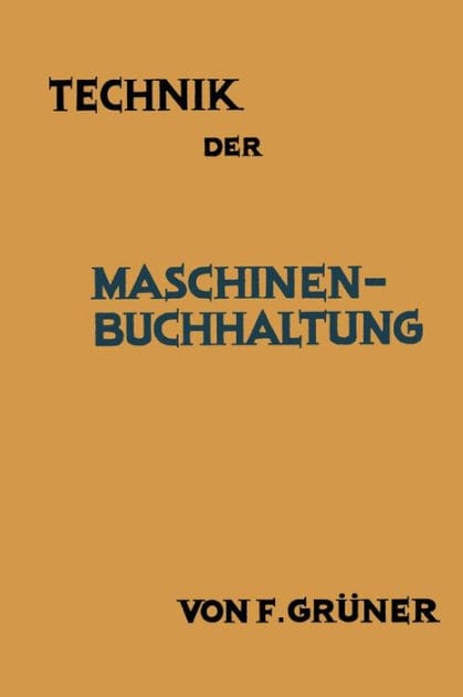 Technik der Maschinen-Buchhaltung: Grunds�tze und Anwendungsbeispiele