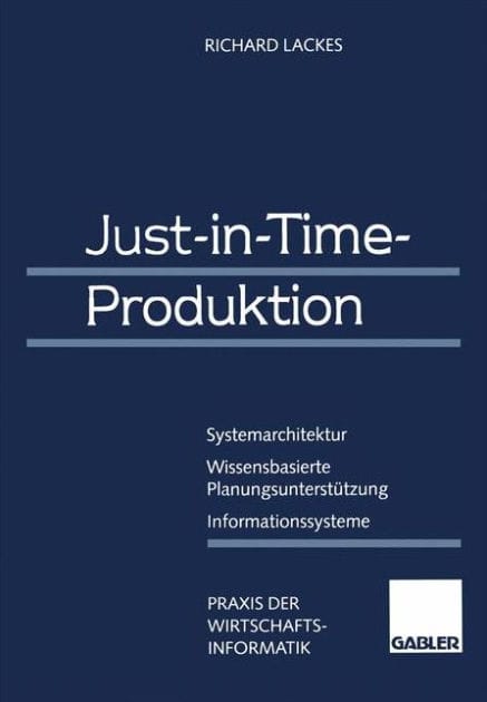 Just-in-Time-Produktion: Systemarchitektur - Wissensbasierte Planungsunterstützung - Informationssysteme