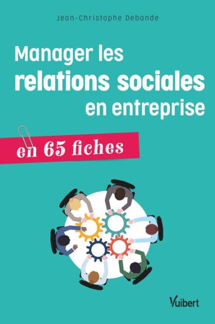 Manager les relations sociales en entreprise: 65 fiches pratiques