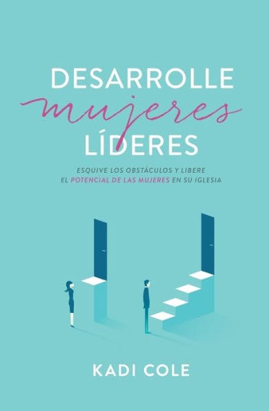 Desarrolle mujeres líderes: Esquive los obstáculos y libere el potencial de las mujeres en su iglesia