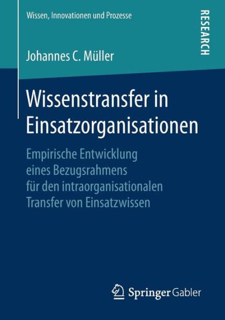 Wissenstransfer in Einsatzorganisationen: Empirische Entwicklung eines Bezugsrahmens f�r den intraorganisationalen Transfer von Einsatzwissen