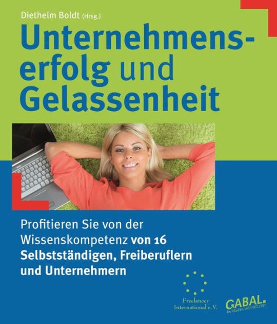 Unternehmenserfolg und Gelassenheit: Profitieren Sie von der Wissenskompetenz von 16 Selbstständigen, Freiberuflern und Unternehmern